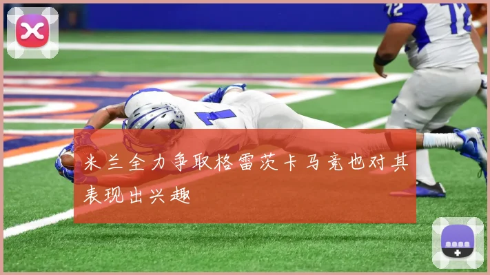 米兰全力争取格雷茨卡马竞也对其表现出兴趣